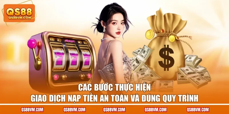 Các bước thực hiện giao dịch nạp tiền an toàn và đúng quy trình