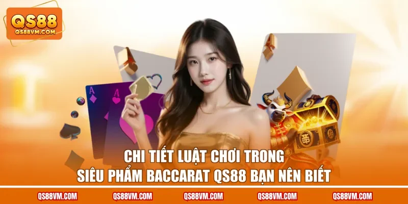 Chi tiết luật chơi trong siêu phẩm Baccarat QS88 bạn nên biết