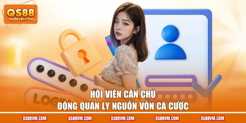 Hội viên cần chủ động quản lý nguồn vốn cá cược
