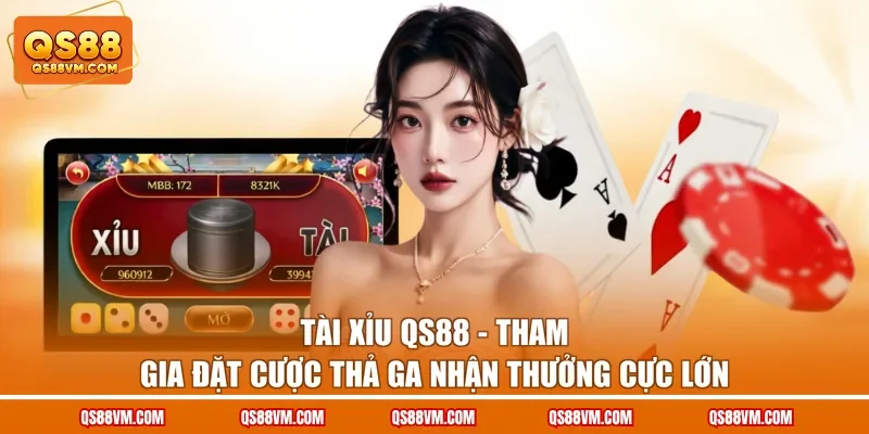 Tài Xỉu QS88 - Tham Gia Đặt Cược Thả Ga Nhận Thưởng Cực Lớn