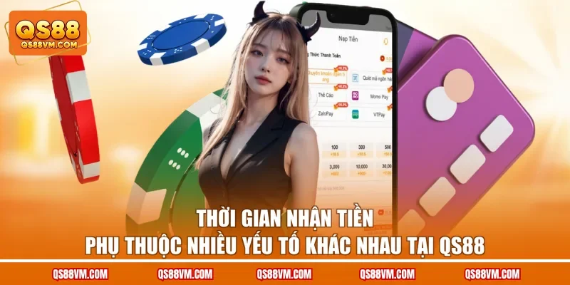 Thời gian nhận tiền phụ thuộc nhiều yếu tố khác nhau tại QS88