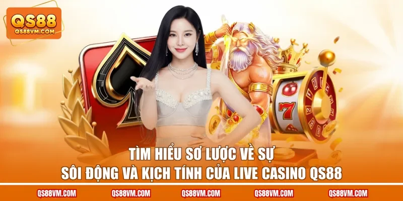 Tìm hiểu sơ lược về sự sôi động và kịch tính của live Casino QS88
