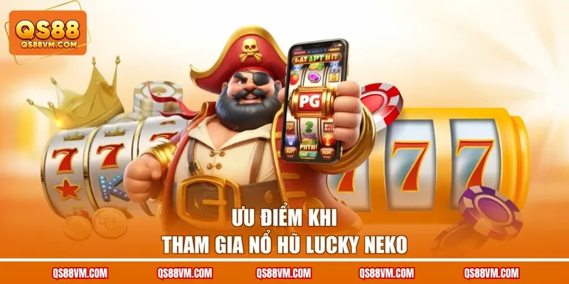 Ưu điểm khi tham gia nổ hũ Lucky Neko