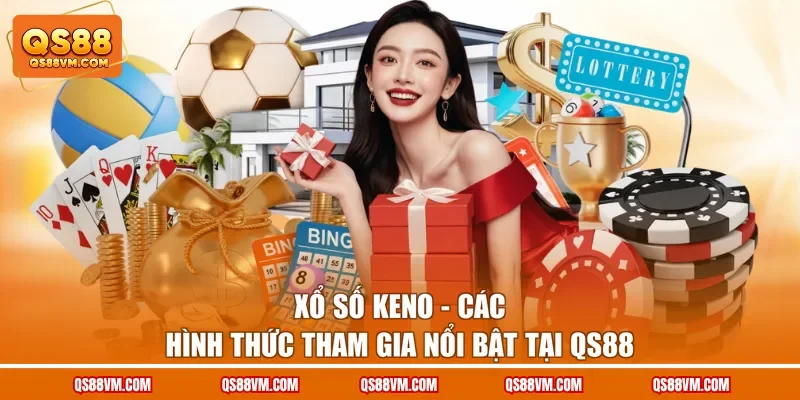 Xổ Số Keno - Các Hình Thức Tham Gia Nổi Bật Tại QS88